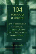 104 вопроса и ответа для подготовки к экзамену специалистов по таможенному оформлению. -2-е изд