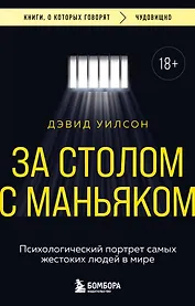 За столом с маньяком. Психологический портрет самых жестоких людей в мире