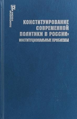 

Конституирование современной политики в России : институциональные проблемы