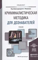 Криминалистическая методика для дознавателей. Учебник для вузов