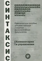 Синтаксис современного русского языка: практическое пособие для иностранных учащихся филологических факультетов. Комментарии и упражнения