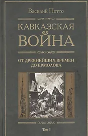 Кавказская война: В 5-ти тт. Т.1. С древнейших времен до Ермолова