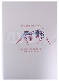 Дуэль. От Божьего суда до благородного преступления