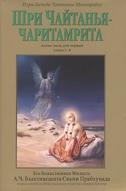 Шри Чайтанья-чаритамрита: Антья-лила, том первый (главы 1-8) с подлинными бенгальскими текстами, русской транслитерацией, дословным и литературным переводом и комментариями