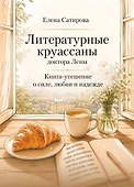 Литературные круассаны доктора Лены. Книга-утешение о силе, любви и надежде - 0