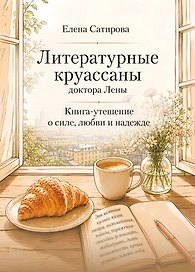Литературные круассаны доктора Лены. Книга-утешение о силе, любви и надежде