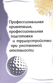 Профессиональная ориентация, профессиональная подготовка и трудоустройство при умственной отсталости : метод. пособие