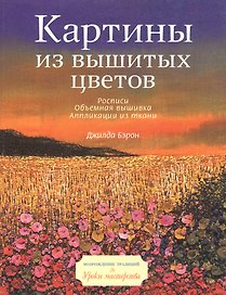 Картины из вышитых цветов Росписи Объемная вышивка Аппликации из ткани (мягк). Джилда Бэрон. (Кристина)