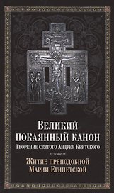 Великий покаянный канон. Творение святого Андрея Критского. Житие преподобной Марии Египетской