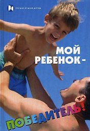Мой ребенок - победитель!(Сердце отдаю детям). Мастюгина Е. (Феникс)