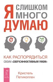 Я слишком много думаю. Как распорядиться своим сверхэффективным умом