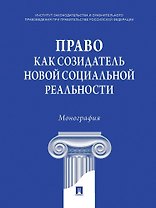Право как созидатель новой социальной реальности. Монография