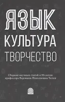 Язык, культура, творчество: Мировые практики изучения. Сборник научных статей к 90-летию профессора Вероники Николаевны Телия