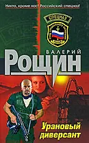 Урановый диверсант (Спецназ). Рощин В. (Эксмо)