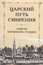 Царский путь смирения: Советы Оптинских старцев