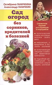 Сад и огород без сорняков, вредителей и болезней. Справочное издание для садоводов и огородников