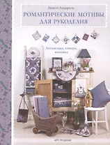 Романтические мотивы  для рукоделия. Аппликация, пэчворк, вышивка