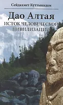 Дао Алтая Исток человеческой цивилизации (Куттыкадам)