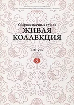 Живая коллекция. Выпуск 6. Сборник научных трудов