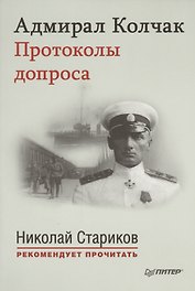 Адмирал Колчак. Протоколы допроса. С предисловием Николая Старикова (Протоколы заседаний Чрезвычайной следственной комиссии (21 января-6 февраля 1920