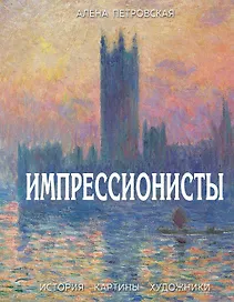 Импрессионисты. История, картины, художники. Иллюстрированная энциклопедия