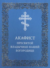 Акафист Пресвятой Владычице нашей Богородице