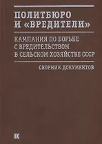 Политбюро и «вредители». Кампания по борьбе с вредительством в сельском хозяйстве СССР. Сборник документов