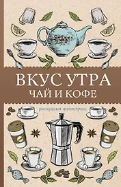Вкус утра. Чай и кофе. Раскраска антистресс
