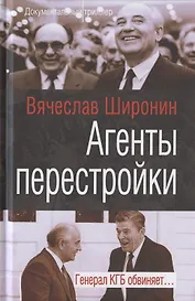 Агенты перестройки. Генерал КГБ обвиняет…