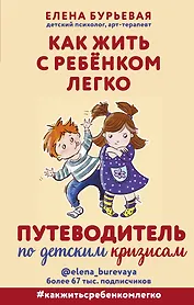 Как жить с ребёнком легко. Путеводитель по детским кризисам