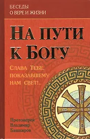На пути к Богу. Слава Тебе, показавшему нам свет!.. 2 изд.