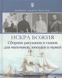 Искра Божия. Сборник рассказов и сказок для мальчиков, юношей и мужей