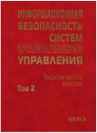 Информационная безопасность систем организационного управления. Теоретические основы : в 2 т./ Т.2