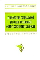 Технологии социальной работы в различных сферах жизнедеятельности: Учебное пособие