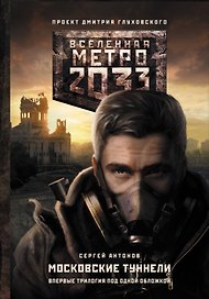Метро 2033: Московские туннели. [Темные туннели, В интересах революции, Непогребенные: фантастический роман]