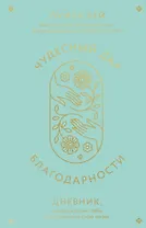 Чудесный дар благодарности. Дневник, который научит тебя благословлять свою жизнь