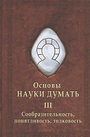 Основы науки думать. Книга 3. Сообразительность, понятливость, толковость