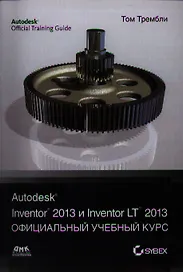 Autodesk Inventor 2013 и Inventor LT 2013. Основы. Официальный учебный курс