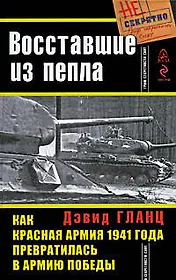 Восставшие из пепла. Как Красная Армия 1941 года превратилась в Армию Победы