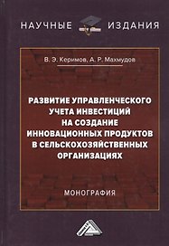 Развитие управленческого учета инвестиций на создание инновационных продуктов в сельскохозяйственных организациях. Монография