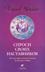 Спроси своих наставников: Как получать советы и помощь из Духовного Мира