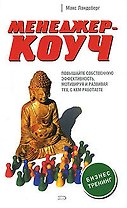 Менеджер-коуч. Повышайте собственную эффективность, мотивируя и развивая тех, с кем работаете