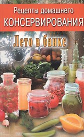 Рецепты домашнего консервирования. Лето в банке