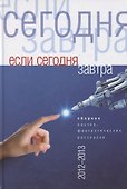Если сегодня завтра. Сборник научно-фантастических рассказов 2012-2013 - 0