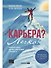 Карьера? Легко! Невредные советы, как найти свою вершину и покорить ее - 0