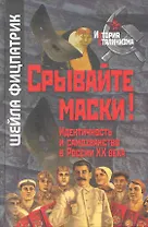 Срывайте маски!: Идентичность и самозванство в России XX века / (История сталинизма). Фицпатрик Ш. (Росспэн)