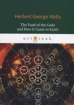 The Food of the Gods and How It Came to Earth = Пища Богов: на англ.яз