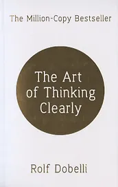 The Art of Thinking Clearly: Better Thin