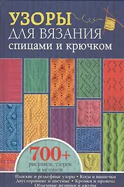Узоры для вязания спицами и крючком. Более 700 рисунков, узоров и мотивов