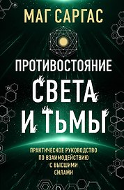 Противостояние Света и Тьмы. Практическое руководство по взаимодействую с высшими силами